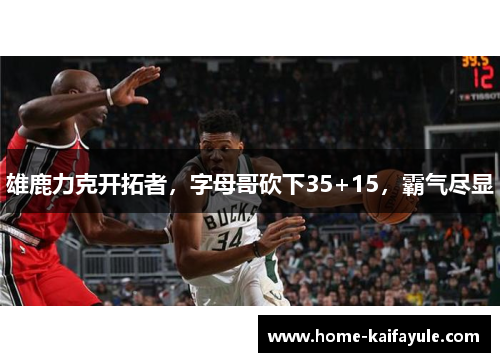 雄鹿力克开拓者，字母哥砍下35+15，霸气尽显
